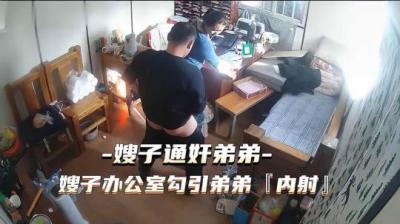 热点事件 嫂子通奸弟弟，嫂子办公 室勾引弟弟被内射-sen